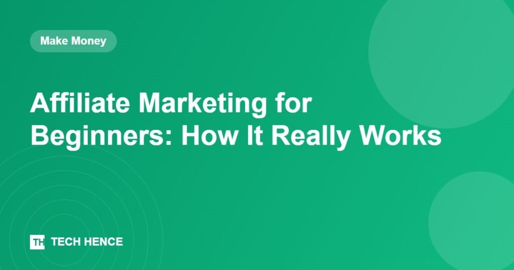 Affiliate Marketing for Beginners: How It Really Works - Tech Hence