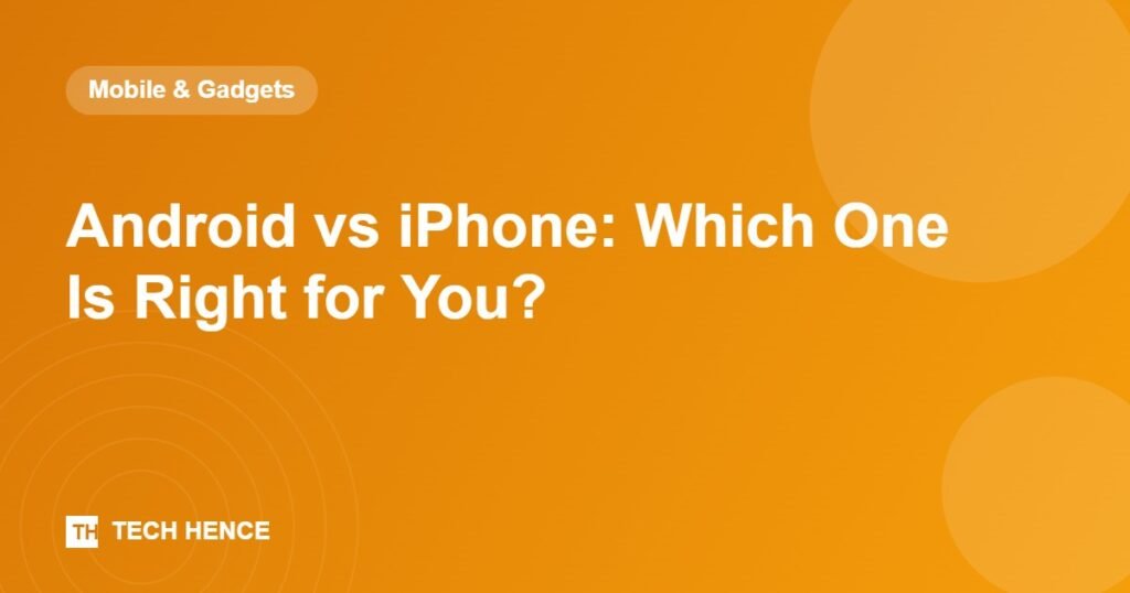 Android vs iPhone: Which One Is Right for You? - Tech Hence