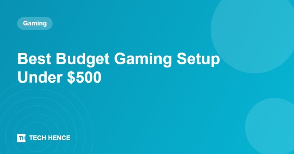 Best Budget Gaming Setup Under $500 - Tech Hence
