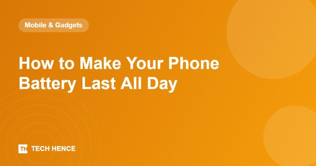 How to Make Your Phone Battery Last All Day - Tech Hence