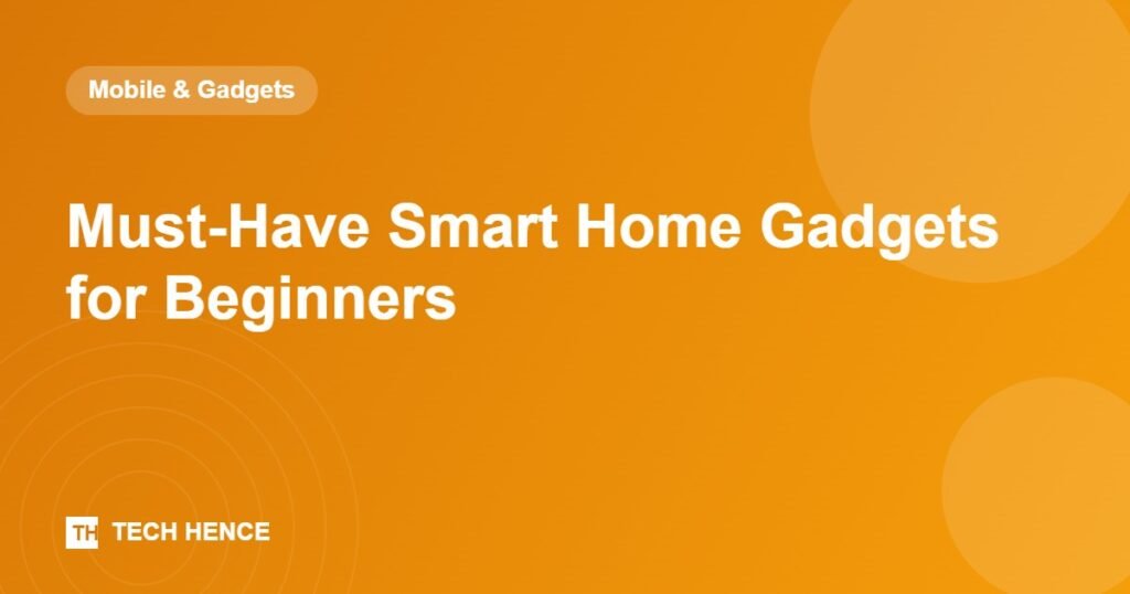 Must-Have Smart Home Gadgets for Beginners - Tech Hence