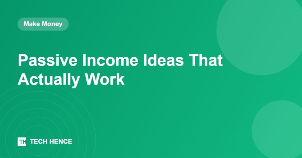 Passive Income Ideas That Actually Work - Tech Hence